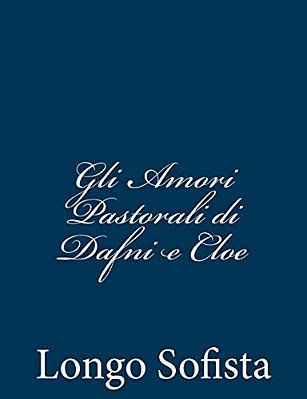 Gli Amori Pastorali Di Dafni E Cloe-..