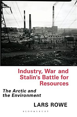 Industry, War And Stalin's Battle For Resources: The Arctic And The Environment-..