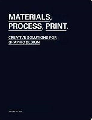 Materials, Process, Print: Creative Solutions For Graphic Design-..