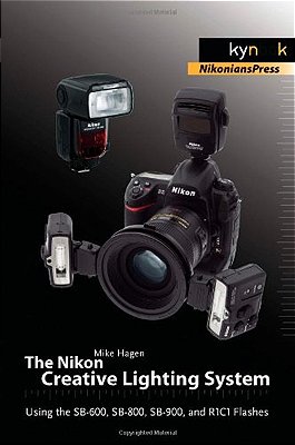 The Nikon Creative Lighting System - Using The Sb-600, Sb-800, Sb-900, And R1c1 Flashes-..