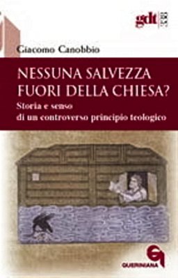 Nessuna Salvezza Fuori Della Chiesa? Storia E Senso Di Un Controverso Principio Teologico-..