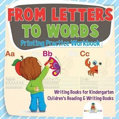 From Letters To Words - Printing Practice Workbook - Writing Books For Kindergarten Children's Reading & Writing Books-..