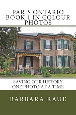 Paris Ontario Book 1 In Colour Photos: Saving Our History One Photo At A Time-..