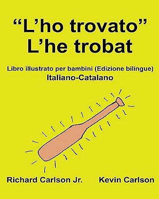 "L'Ho Trovato" L'He Trobat: Libro Illustrato Per Bambini Italiano-Catalano (Edizione Bilingue)-..
