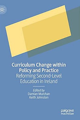 Curriculum Change Within Policy And Practice: Reforming Second-Level Education In Ireland-..