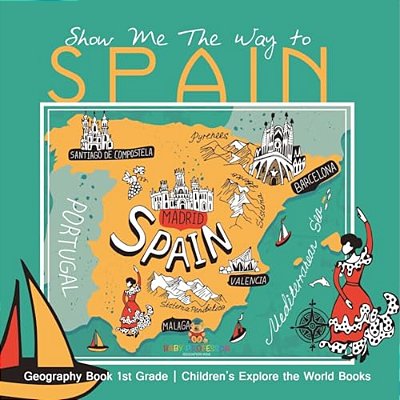 Show Me The Way To Spain - Geography Book 1ST Grade Children's Explore The World Books-..
