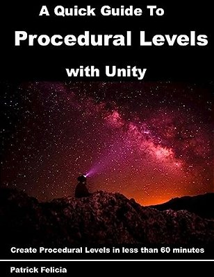 A Quick Guide To Procedural Levels With Unity: Create Procedural Levels In Less Than 60 Minutes-..