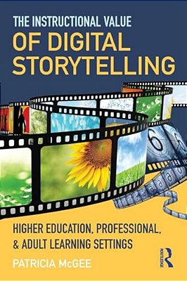 The Instructional Value Of Digital Storytelling: Higher Education, Professional, And Adult Learning Settings-..