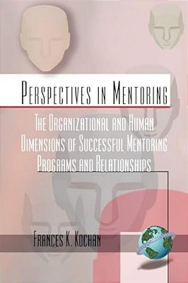 The Organizational And Human Dimensions Of Successful Mentoring Programs And Relationships-..