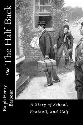 The Half-Back: A Story Of School, Football, And Golf-..