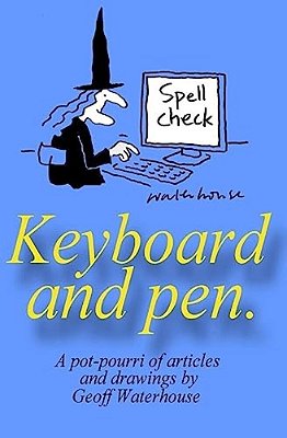Keyboard And Pen.: A Potpourri Of Articles And Drawings By Geoff Waterhouse-..