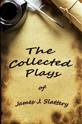 The Collected Plays Of James J Slattery-..