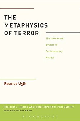 The Metaphysics Of Terror: The Incoherent System Of Contemporary Politics-..