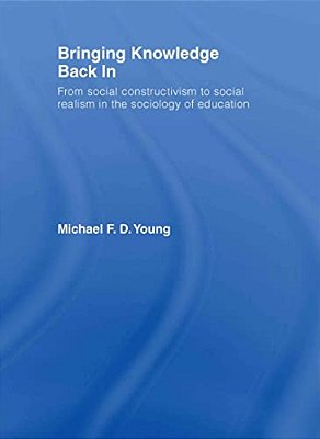 Bringing Knowledge Back In: From Social Constructivism To Social Realism In The Sociology Of Education-..
