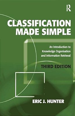 Classification Made Simple: An Introduction To Knowledge Organisation And Information Retrieval-..