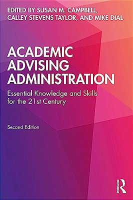 Academic Advising Administration: Essential Knowledge And Skills For The 21St Century-..