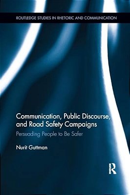 Communication, Public Discourse, And Road Safety Campaigns: Persuading People To Be Safer-..