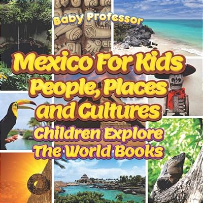 Mexico For Kids: People, Places And Cultures - Children Explore The World Books-..
