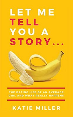 Let Me Tell You A Story...: The Dating Life Of An Average Girl And What Really Happens-..