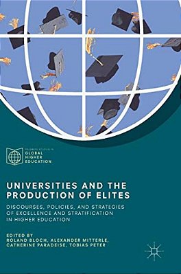 Universities And The Production Of Elites: Discourses, Policies, And Strategies Of Excellence And Stratification In Higher Education-..