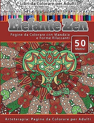Libri Da Colorare Per Adulti Elefante Zen: Pagine Da Colorare Con Mandala E Forme Rilassanti Arteterapia: Pagine Da Colorare Per Adulti-..