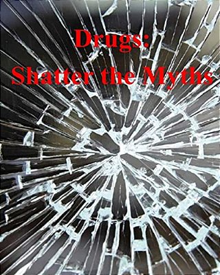 Drugs: Shatter The Myths-..