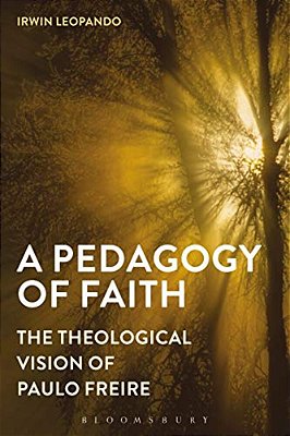 A Pedagogy Of Faith: The Theological Vision Of Paulo Freire-..