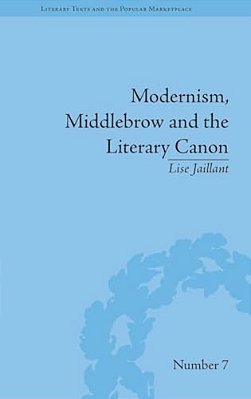 Modernism, Middlebrow And The Literary Canon: The Modern Library Series, 1917-1955-..