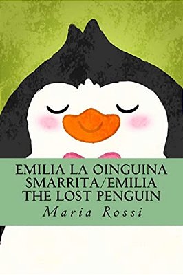Emilia La Oinguina Smarrita/Emilia The Lost Penguin: An Italian/English Dual Language Story-..