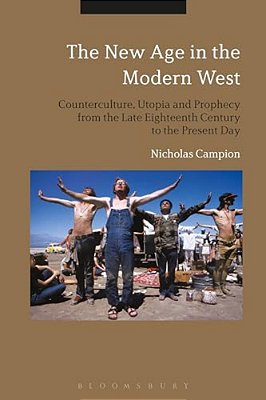The New Age In The Modern West: Counterculture, Utopia And Prophecy From The Late Eighteenth Century To The Present Day-..
