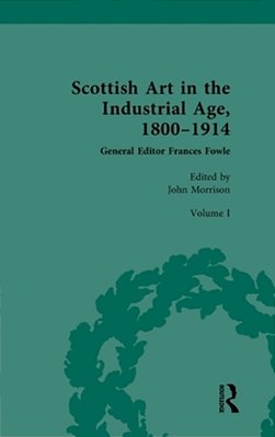 Scottish Art In The Industrial Age, 1800-1914: Volume I: Painting, Travel And National Identity C.1800-1860-..