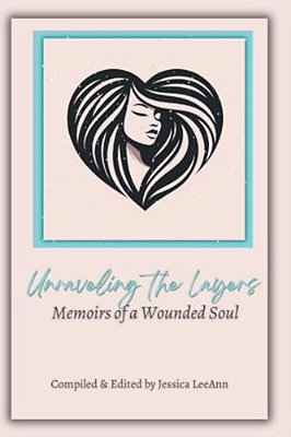 Unraveling The Layers Memoirs Of A Wounded Soul-..