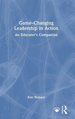 Game-Changing Leadership In Action: An Educator's Companion-..