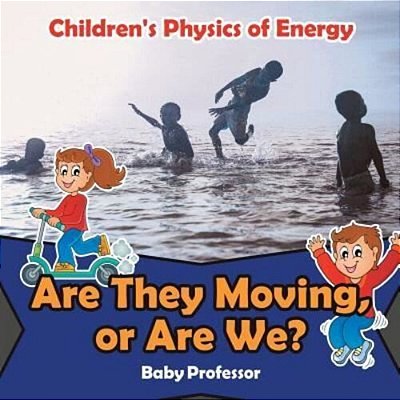 Are They Moving, Or Are We? Children's Physics Of Energy-..