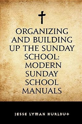 Organizing And Building Up The Sunday School: Modern Sunday School Manuals-..