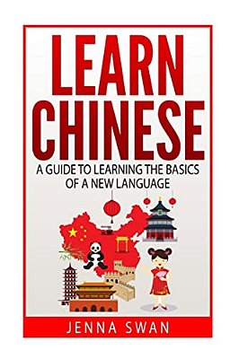 Learn Chinese: A Guide To Learning The Basics Of A New Language-..