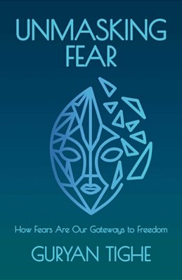 Unmasking Fear: How Fears Are Our Gateways To Freedom-..