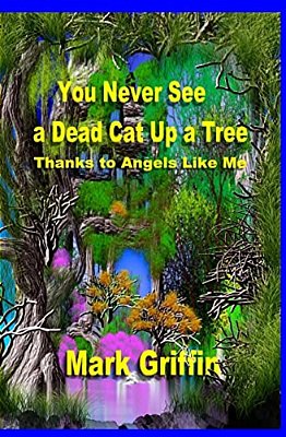 You Never See A Dead Cat Up A Tree: Thanks To Angels Like Me-..
