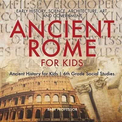 Ancient Rome For Kids - Early History, Science, Architecture, Art And Government Ancient History For Kids 6Th Grade Social Studies-..