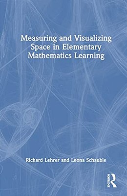 Measuring And Visualizing Space In Elementary Mathematics Learning-..