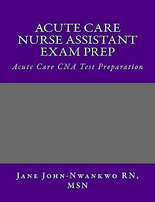 Acute Care Nurse Assistant Exam Prep: Acute Care Cna Test Preparation-..