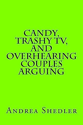 Candy, Trashy Tv, And Overhearing Couples Arguing-..