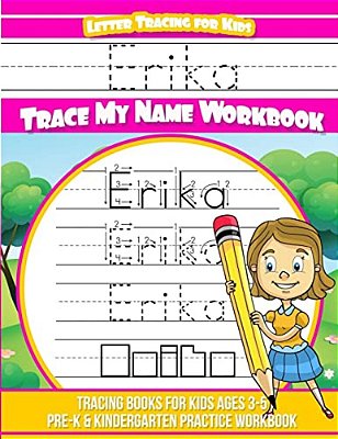 Erika Letter Tracing For Kids Trace My Name Workbook: Tracing Books For Kids Ages 3 - 5 Pre-k & Kindergarten Practice Workbook-..