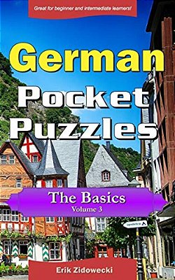 German Pocket Puzzles - The Basics - Volume 3: A Collection Of Puzzles And Quizzes To Aid Your Language Learning-..