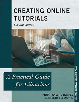 Creating Online Tutorials: A Practical Guide For Librarians-..