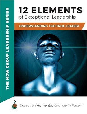 12 Elements Of Exceptional Leadership: Understanding The True Leader-..