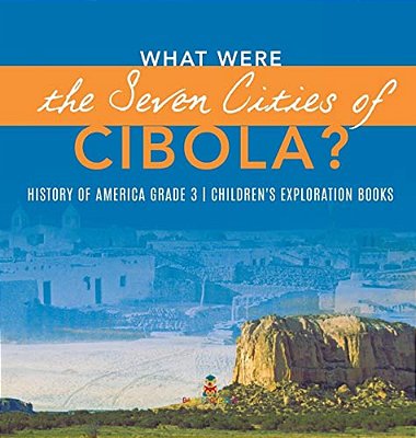 What Were The Seven Cities Of Cibola? History Of America Grade 3 Children's Exploration Books-..