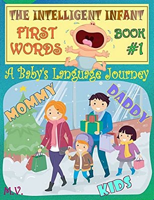 The Intelligent Infant First Words - Book #1: A Baby's Language Journey. Bring Infinite Joy To Your Child Early Learning. The Toddler's Odyssey From B-..