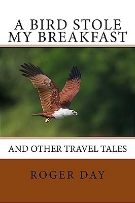 A Bird Stole My Breakfast: And Other Travel Tales-..