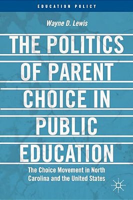 The Politics Of Parent Choice In Public Education: The Choice Movement In North Carolina And The United States-..